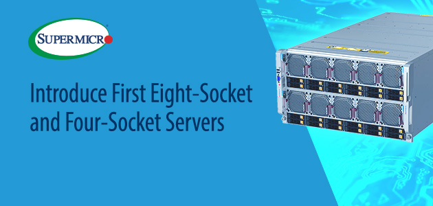 Supermicro Leads the Industry with the First Eight-Socket and Four-Socket Servers for the Most Demanding Enterprise, Database, and Mission-Critical Workloads, Based On Intel CPUs